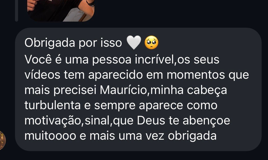 Print de depoimento: Você é uma pessoa incrível, os seus vídeos têm aparecido em momentos que mais precisei, minha cabeça turbulenta e sempre aparece como motivação, que Deus te abençoe muito.
